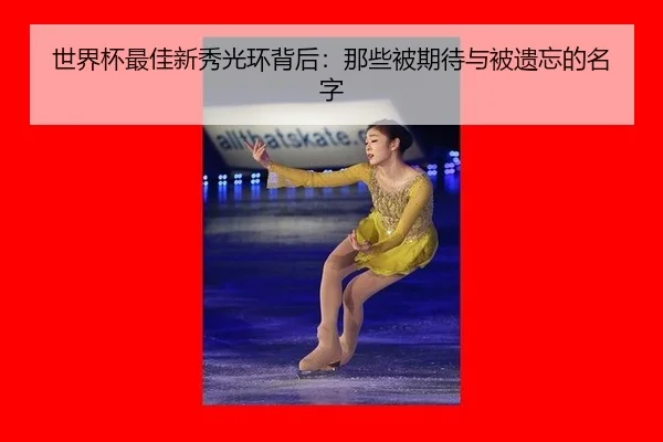 世界杯最佳新秀光环背后：那些被期待与被遗忘的名字