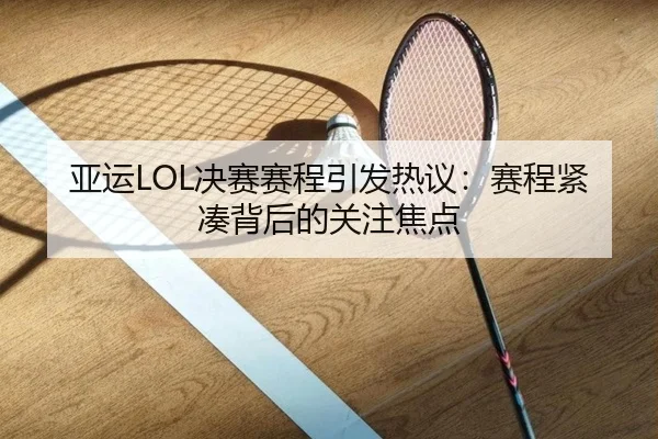 亚运LOL决赛赛程引发热议：赛程紧凑背后的关注焦点